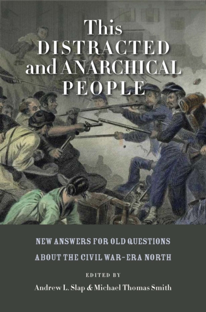 This Distracted and Anarchical People : New Answers for Old Questions about the Civil War-Era North, Hardback Book