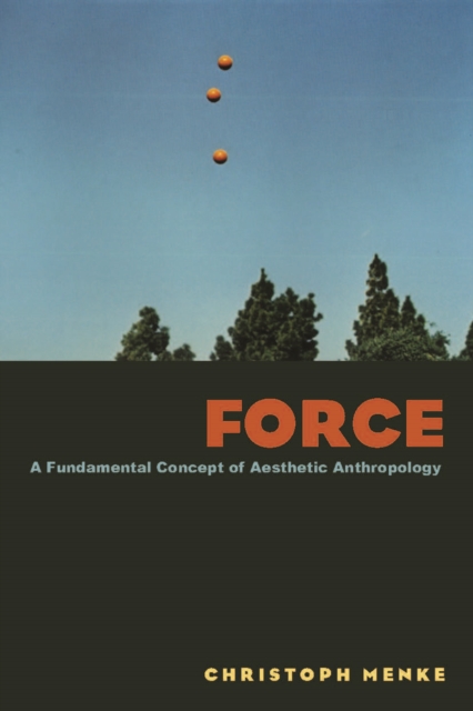 Force : A Fundamental Concept of Aesthetic Anthropology, Hardback Book