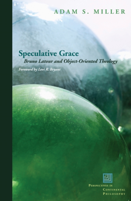 Speculative Grace : Bruno Latour and Object-Oriented Theology, Hardback Book