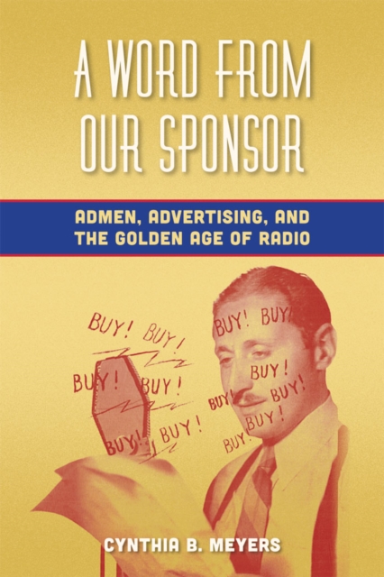A Word from Our Sponsor : Admen, Advertising, and the Golden Age of Radio, PDF eBook
