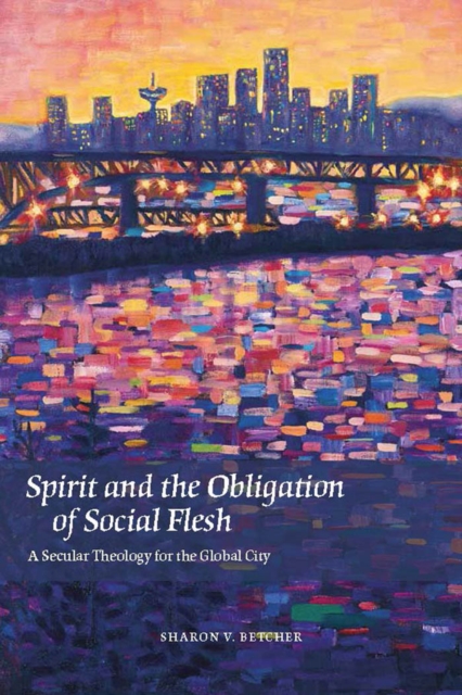 Spirit and the Obligation of Social Flesh : A Secular Theology for the Global City, Hardback Book