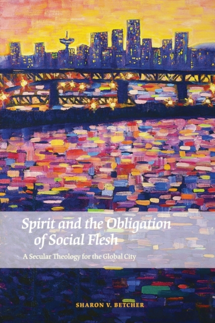 Spirit and the Obligation of Social Flesh : A Secular Theology for the Global City, Paperback / softback Book