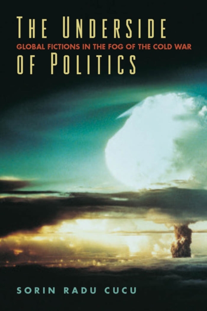 The Underside of Politics : Global Fictions in the Fog of the Cold War, PDF eBook