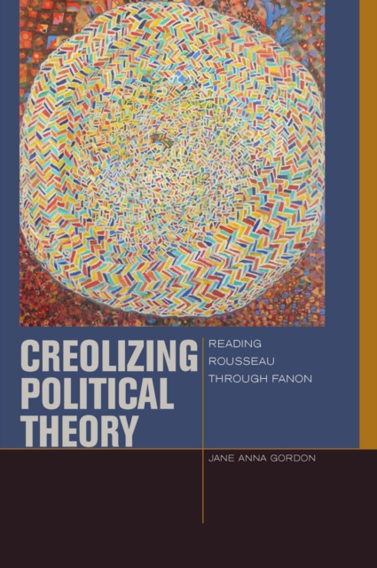 Creolizing Political Theory : Reading Rousseau through Fanon, Paperback / softback Book