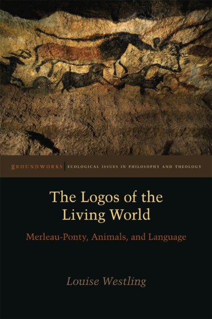 The Logos of the Living World : Merleau-Ponty, Animals, and Language, Hardback Book