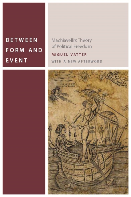 Between Form and Event : Machiavelli's Theory of Political Freedom, Paperback / softback Book