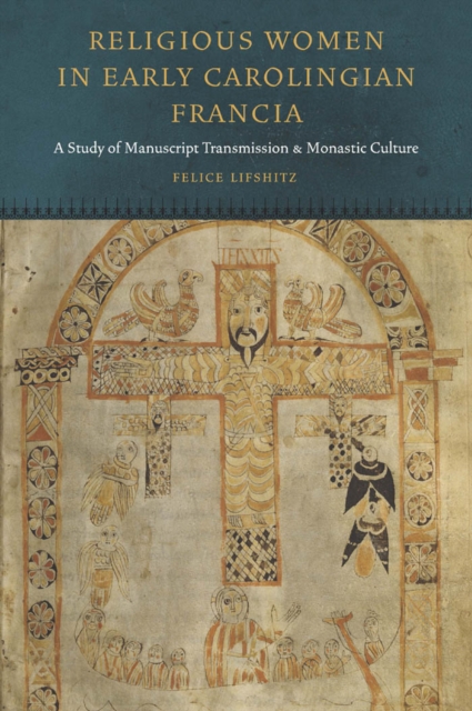 Religious Women in Early Carolingian Francia : A Study of Manuscript Transmission and Monastic Culture, PDF eBook