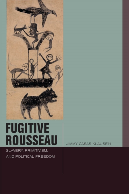 Fugitive Rousseau : Slavery, Primitivism, and Political Freedom, PDF eBook