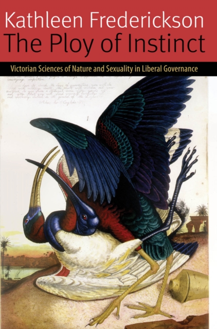 The Ploy of Instinct : Victorian Sciences of Nature and Sexuality in Liberal Governance, Paperback / softback Book