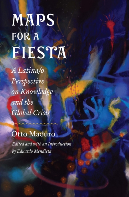 Maps for a Fiesta : A Latina/o Perspective on Knowledge and the Global Crisis, Paperback / softback Book
