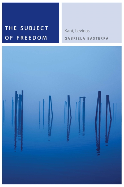 The Subject of Freedom : Kant, Levinas, Hardback Book