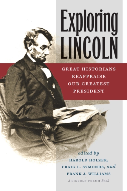 Exploring Lincoln : Great Historians Reappraise Our Greatest President, PDF eBook