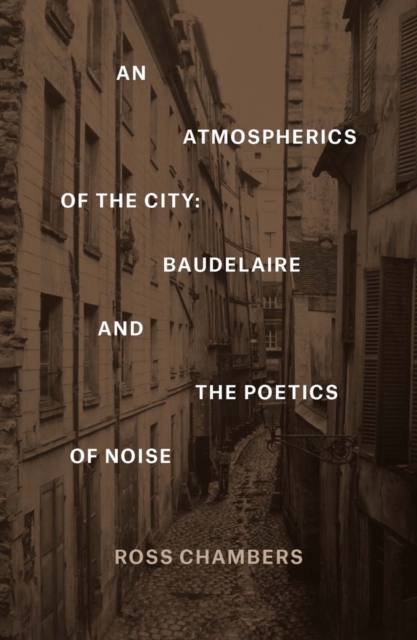 An Atmospherics of the City : Baudelaire and the Poetics of Noise, EPUB eBook