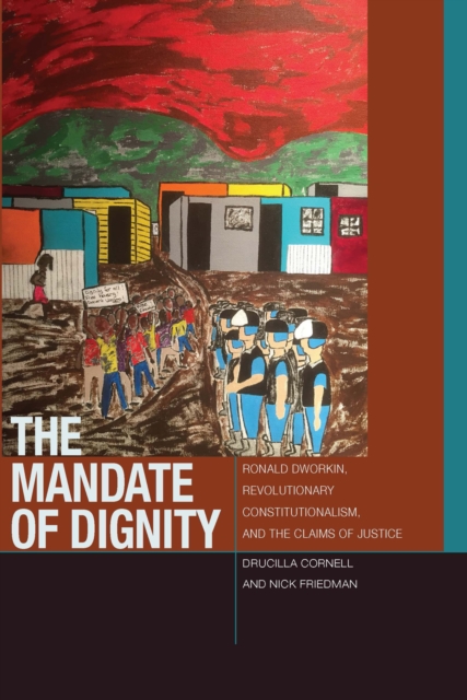 The Mandate of Dignity : Ronald Dworkin, Revolutionary Constitutionalism, and the Claims of Justice, Paperback / softback Book