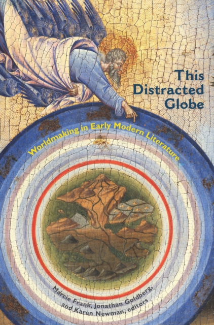 This Distracted Globe : Worldmaking in Early Modern Literature, Paperback / softback Book