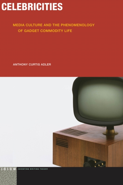 Celebricities : Media Culture and the Phenomenology of Gadget Commodity Life, Hardback Book