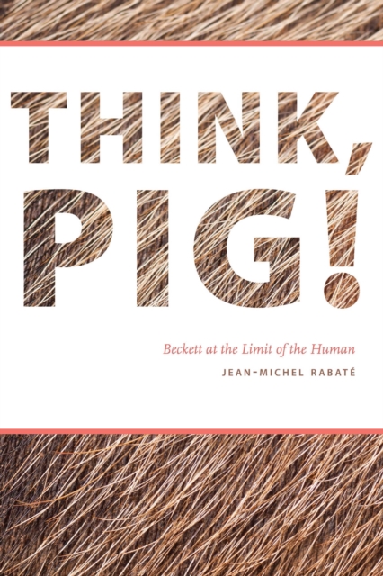 Think, Pig! : Beckett at the Limit of the Human, Hardback Book