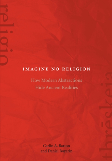 Imagine No Religion : How Modern Abstractions Hide Ancient Realities, Hardback Book
