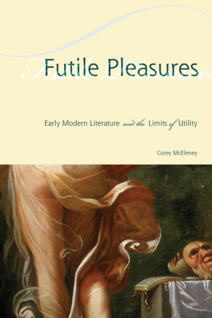 Futile Pleasures : Early Modern Literature and the Limits of Utility, PDF eBook