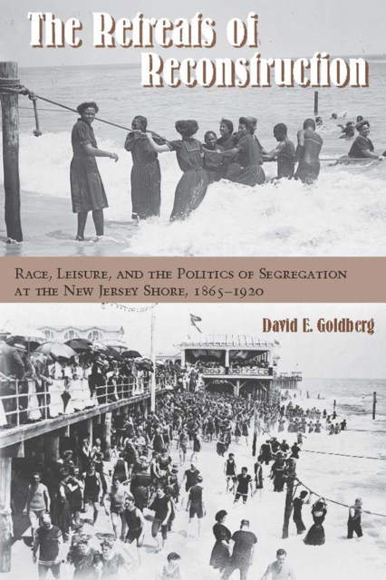 The Retreats of Reconstruction : Race, Leisure, and the Politics of Segregation at the New Jersey Shore, 1865-1920, Hardback Book