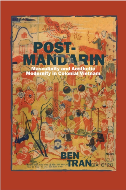 Post-Mandarin : Masculinity and Aesthetic Modernity in Colonial Vietnam, Hardback Book