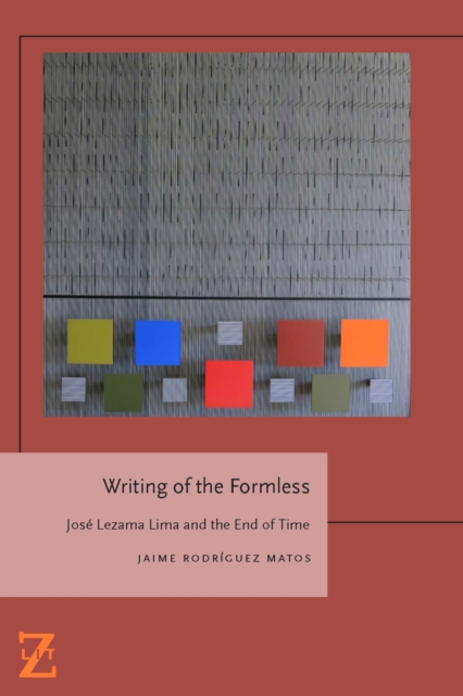 Writing of the Formless : Jose Lezama Lima and the End of Time, Hardback Book