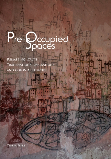 Pre-Occupied Spaces : Remapping Italy's Transnational Migrations and Colonial Legacies, Paperback / softback Book