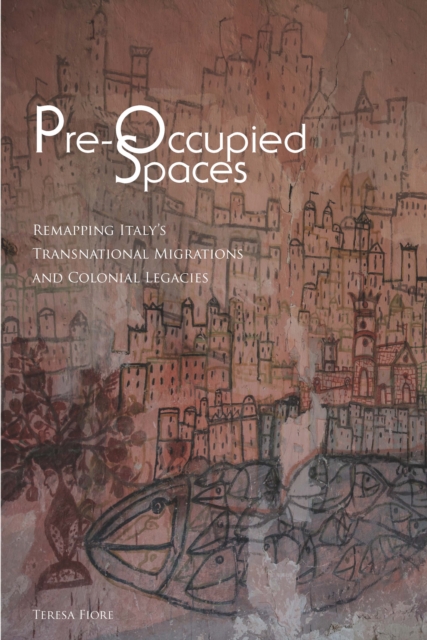 Pre-Occupied Spaces : Remapping Italy's Transnational Migrations and Colonial Legacies, EPUB eBook