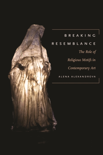 Breaking Resemblance : The Role of Religious Motifs in Contemporary Art, Hardback Book