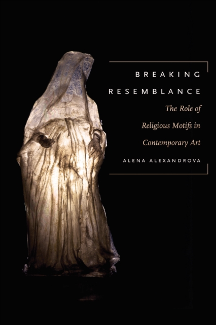 Breaking Resemblance : The Role of Religious Motifs in Contemporary Art, EPUB eBook