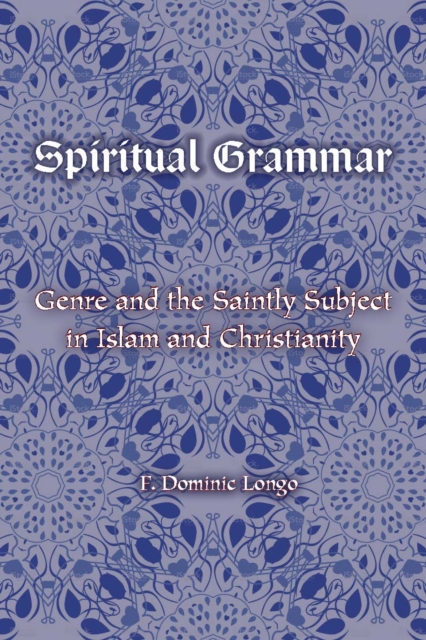 Spiritual Grammar : Genre and the Saintly Subject in Islam and Christianity, Hardback Book