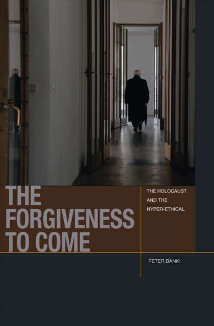 The Forgiveness to Come : The Holocaust and the Hyper-Ethical, Paperback / softback Book