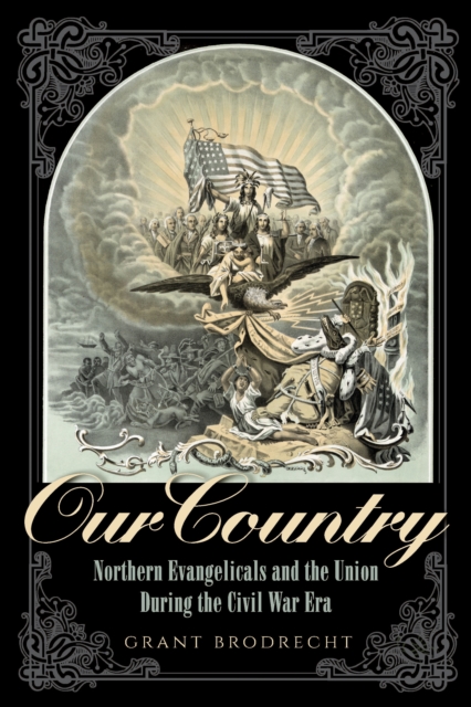Our Country : Northern Evangelicals and the Union during the Civil War Era, Hardback Book