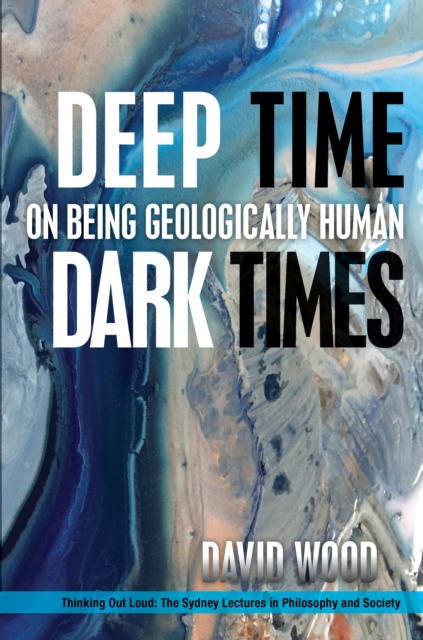Deep Time, Dark Times : On Being Geologically Human, EPUB eBook