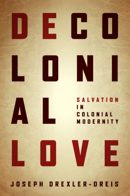Decolonial Love : Salvation in Colonial Modernity, EPUB eBook