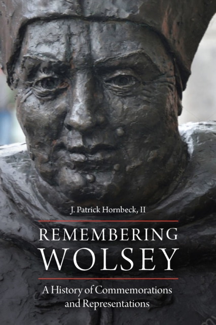 Remembering Wolsey : A History of Commemorations and Representations, EPUB eBook