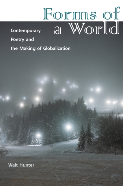 Forms of a World : Contemporary Poetry and the Making of Globalization, Hardback Book