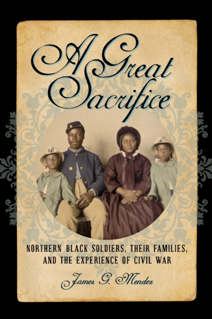 A Great Sacrifice : Northern Black Soldiers, Their Families, and the Experience of Civil War, EPUB eBook