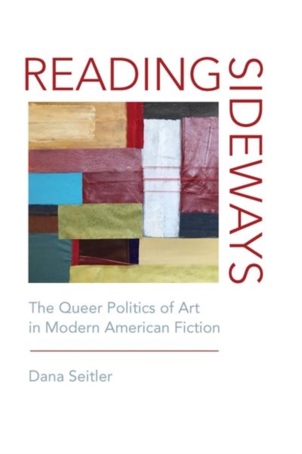 Reading Sideways : The Queer Politics of Art in Modern American Fiction, Hardback Book