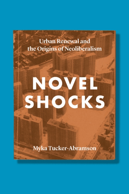 Novel Shocks : Urban Renewal and the Origins of Neoliberalism, Hardback Book