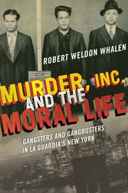 Murder, Inc., and the Moral Life : Gangsters and Gangbusters in La Guardia's New York, Paperback / softback Book
