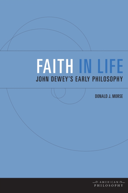 Faith in Life : John Dewey's Early Philosophy, EPUB eBook