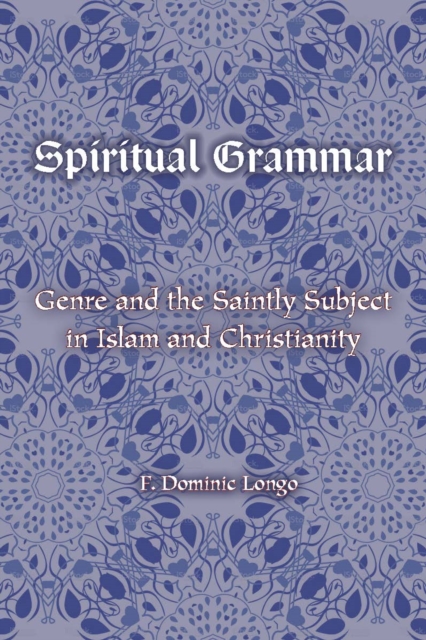 Spiritual Grammar : Genre and the Saintly Subject in Islam and Christianity, Paperback / softback Book