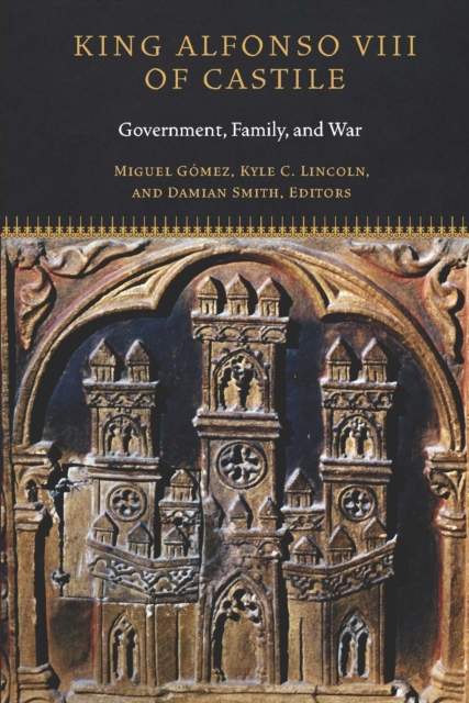 King Alfonso VIII of Castile : Government, Family, and War, Hardback Book