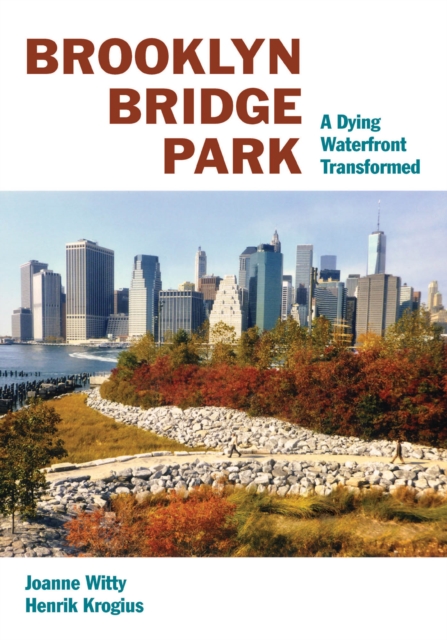 Brooklyn Bridge Park : A Dying Waterfront Transformed, Paperback / softback Book