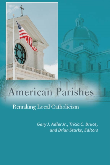 American Parishes : Remaking Local Catholicism, Hardback Book