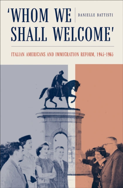 'Whom We Shall Welcome' : Italian Americans and Immigration Reform, 1945-1965, EPUB eBook