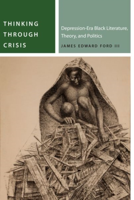 Thinking Through Crisis : Depression-Era Black Literature, Theory, and Politics, Hardback Book