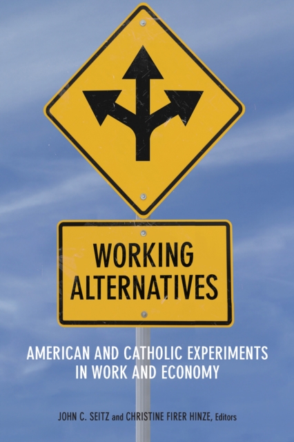 Working Alternatives : American and Catholic Experiments in Work and Economy, PDF eBook