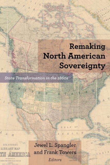 Remaking North American Sovereignty : State Transformation in the 1860s, Paperback / softback Book